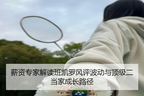 薪资专家解读班凯罗风评波动与顶级二当家成长路径